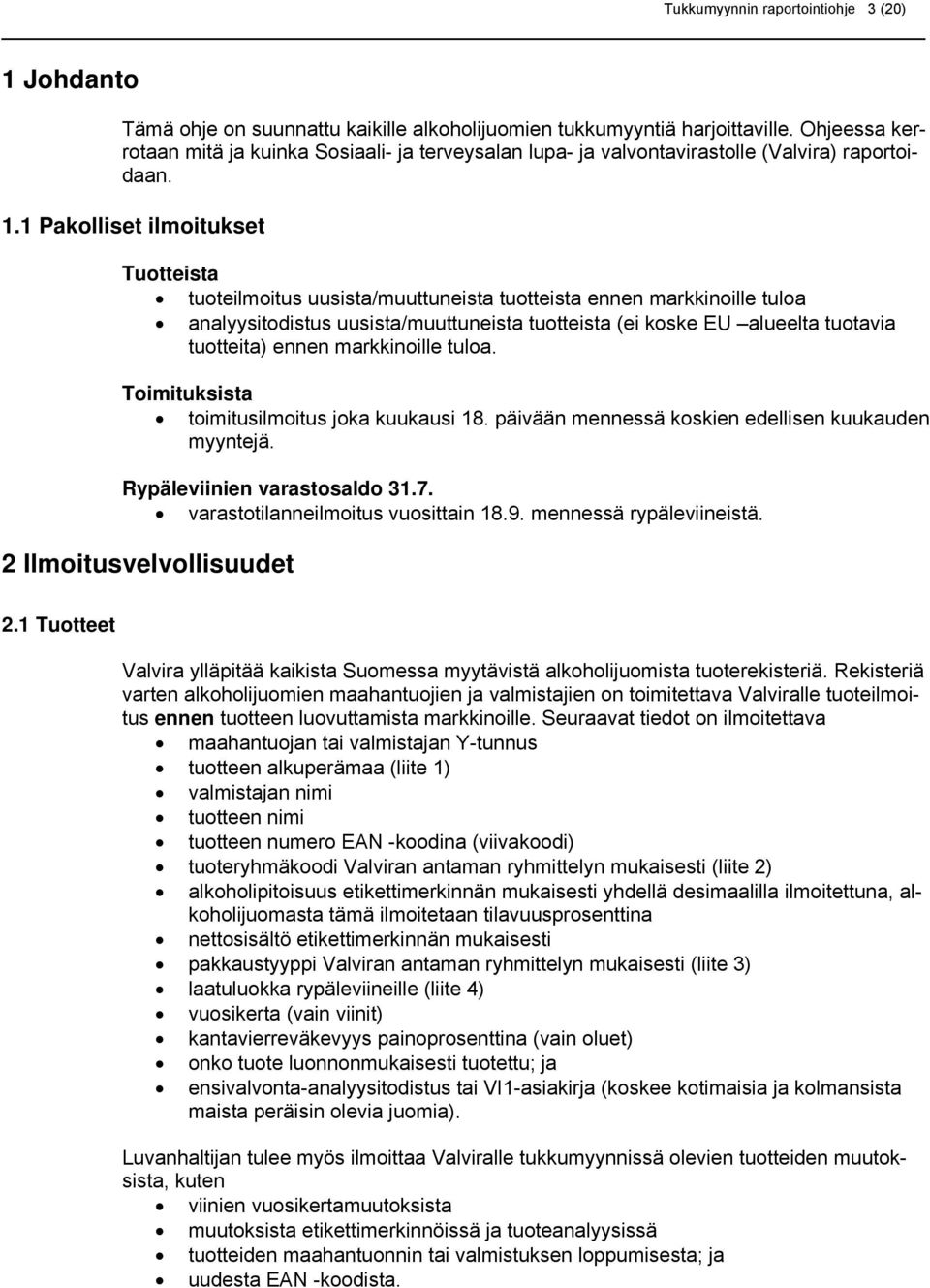 1 Pakolliset ilmoitukset Tuotteista tuoteilmoitus uusista/muuttuneista tuotteista ennen markkinoille tuloa analyysitodistus uusista/muuttuneista tuotteista (ei koske EU alueelta tuotavia tuotteita)