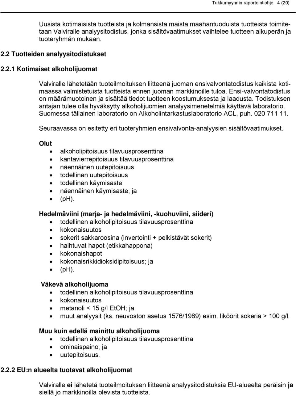 2 Tuotteiden analyysitodistukset 2.2.1 Kotimaiset alkoholijuomat Valviralle lähetetään tuoteilmoituksen liitteenä juoman ensivalvontatodistus kaikista kotimaassa valmistetuista tuotteista ennen juoman markkinoille tuloa.