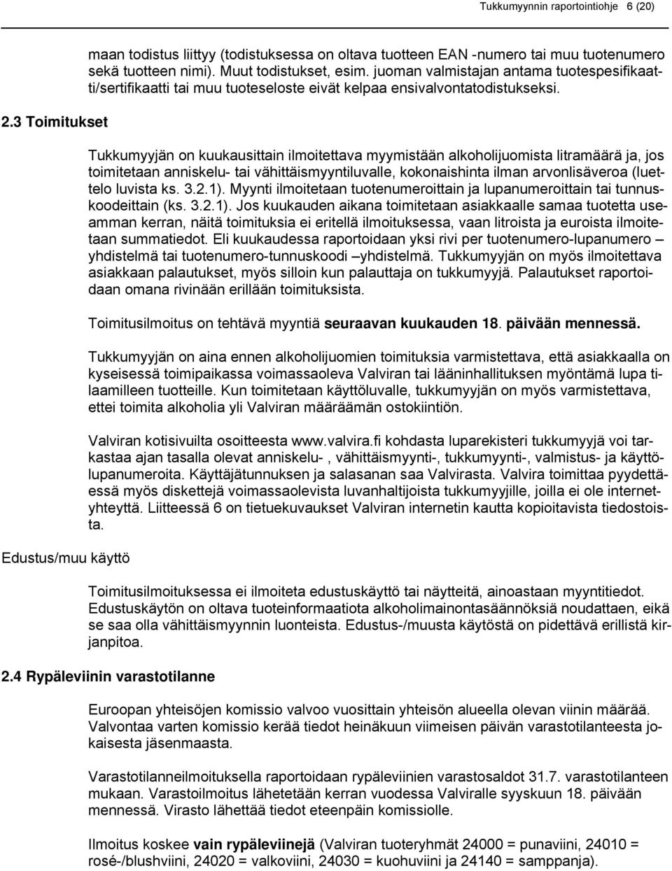 Tukkumyyjän on kuukausittain ilmoitettava myymistään alkoholijuomista litramäärä ja, jos toimitetaan anniskelu- tai vähittäismyyntiluvalle, kokonaishinta ilman arvonlisäveroa (luettelo luvista ks. 3.