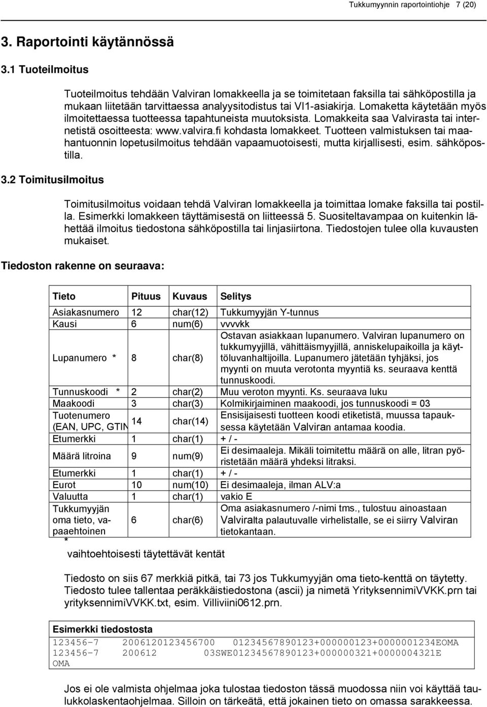 Lomaketta käytetään myös ilmoitettaessa tuotteessa tapahtuneista muutoksista. Lomakkeita saa Valvirasta tai internetistä osoitteesta: www.valvira.fi kohdasta lomakkeet.