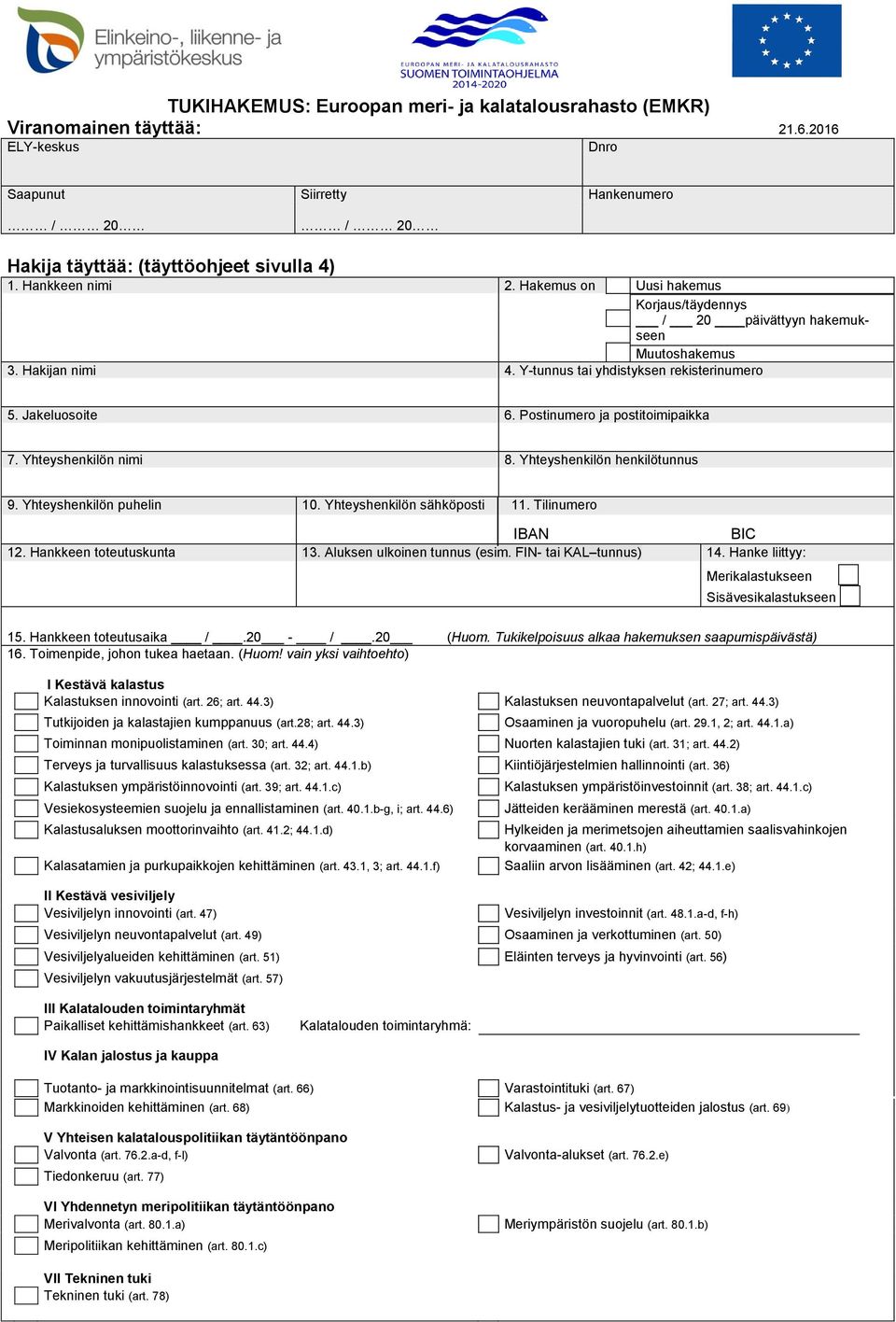 Jakeluosoite 6. Postinumero ja postitoimipaikka 7. Yhteyshenkilön nimi 8. Yhteyshenkilön henkilötunnus 9. Yhteyshenkilön puhelin 10. Yhteyshenkilön sähköposti 11. Tilinumero IBAN BIC 12.