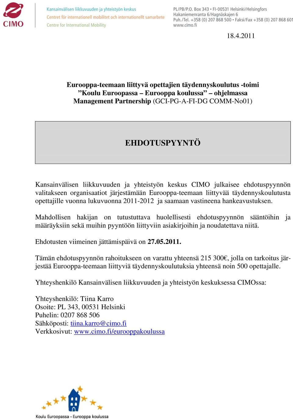 saamaan vastineena hankeavustuksen. Mahdollisen hakijan on tutustuttava huolellisesti ehdotuspyynnön sääntöihin ja määräyksiin sekä muihin pyyntöön liittyviin asiakirjoihin ja noudatettava niitä.