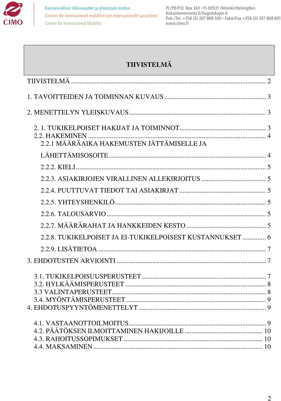 MÄÄRÄRAHAT JA HANKKEIDEN KESTO... 5 2.2.8. TUKIKELPOISET JA EI-TUKIKELPOISEST KUSTANNUKSET... 6 2.2.9. LISÄTIETOA... 7 3. EHDOTUSTEN ARVIOINTI... 7 3.1. TUKIKELPOISUUSPERUSTEET... 7 3.2. HYLKÄÄMISPERUSTEET.