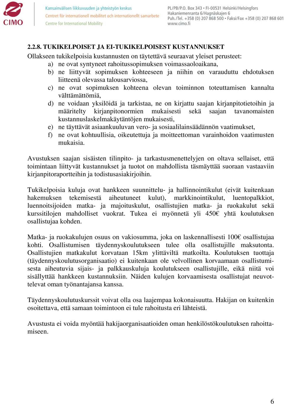 liittyvät sopimuksen kohteeseen ja niihin on varauduttu ehdotuksen liitteenä olevassa talousarviossa, c) ne ovat sopimuksen kohteena olevan toiminnon toteuttamisen kannalta välttämättömiä, d) ne