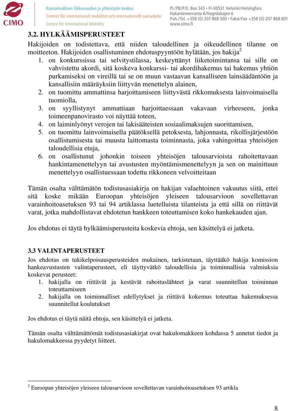 muun vastaavan kansalliseen lainsäädäntöön ja kansallisiin määräyksiin liittyvän menettelyn alainen, 2. on tuomittu ammattinsa harjoittamiseen liittyvästä rikkomuksesta lainvoimaisella tuomiolla, 3.