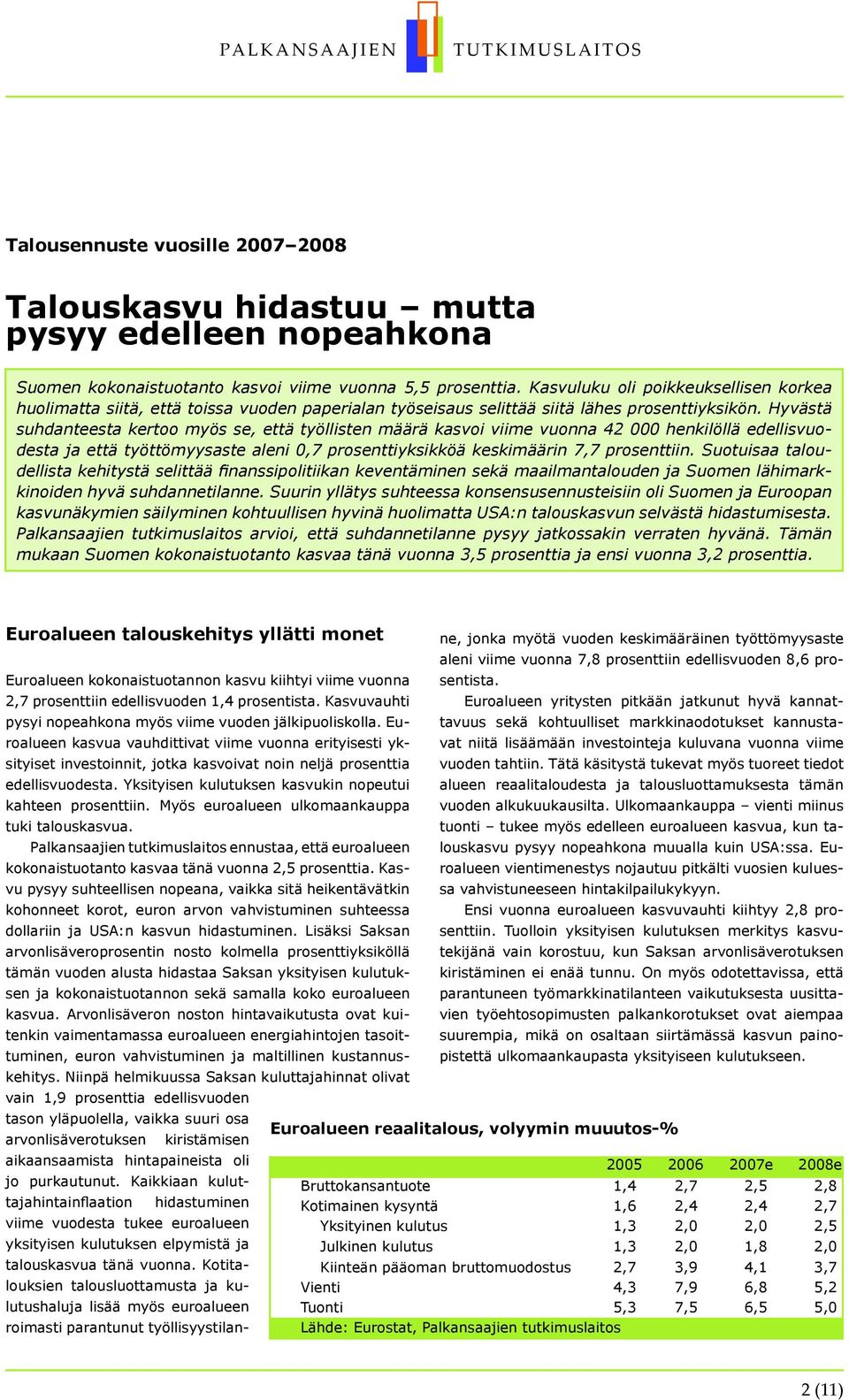 Hyvästä suhdanteesta kertoo myös se, että työllisten määrä kasvoi viime vuonna 42 000 henkilöllä edellisvuodesta ja että työttömyysaste aleni 0,7 prosenttiyksikköä keskimäärin 7,7 prosenttiin.