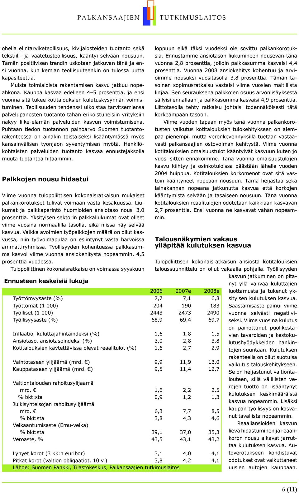 Kauppa kasvaa edelleen 4 5 prosenttia, ja ensi vuonna sitä tukee kotitalouksien kulutuskysynnän voimistuminen.