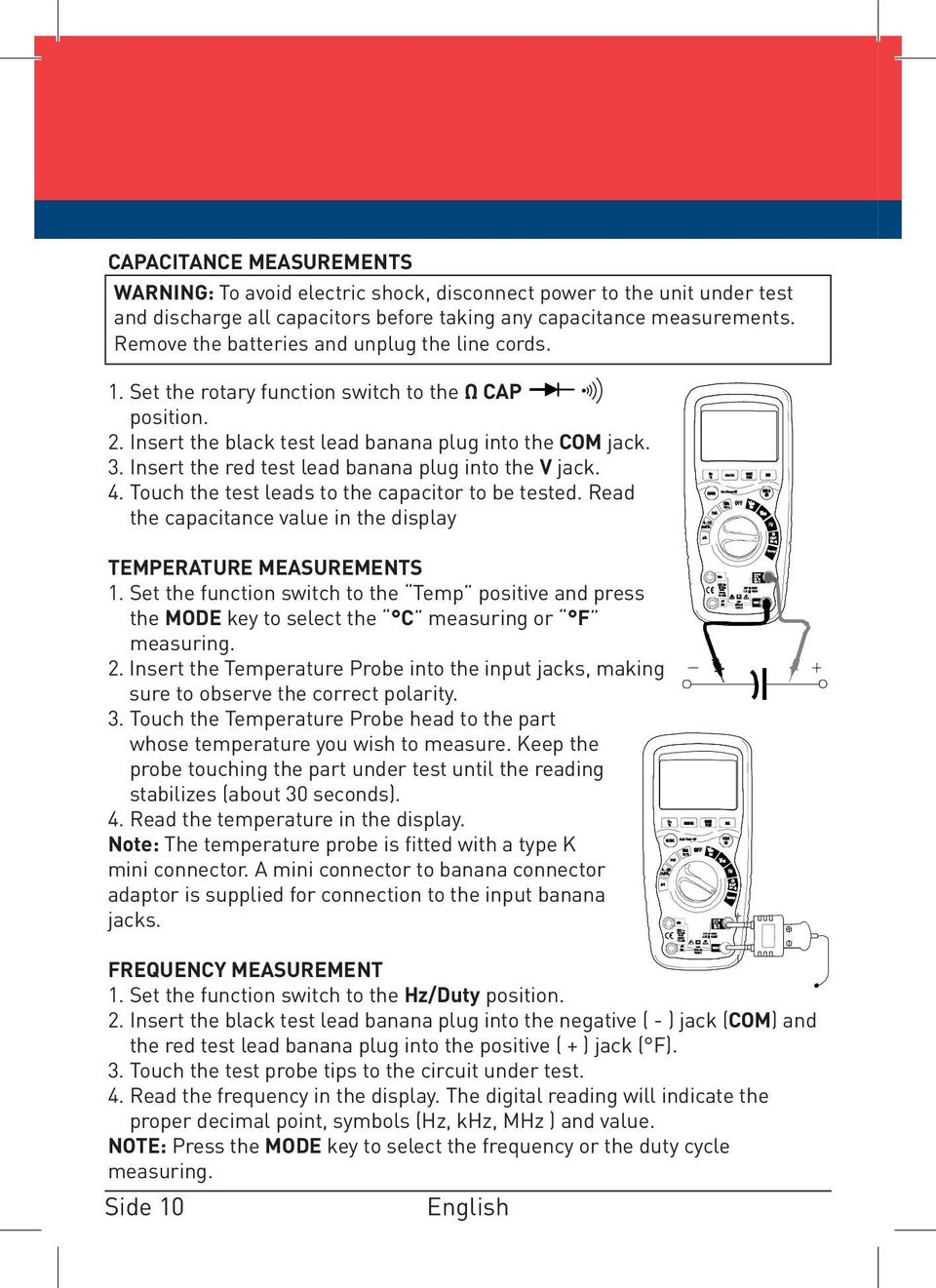 Insert the red test lead banana plug into the V jack. 4. Touch the test leads to the capacitor to be tested. Read the capacitance value in the display TEMPERATURE MEASUREMENTS 1.
