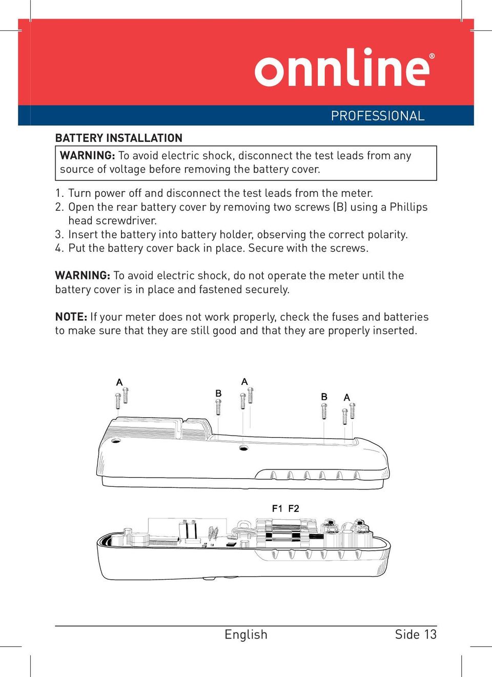 Insert the battery into battery holder, observing the correct polarity. 4. Put the battery cover back in place. Secure with the screws.