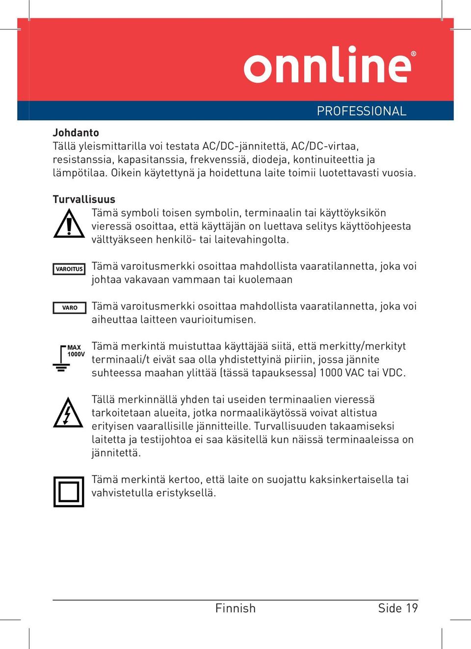 Turvallisuus Tämä symboli toisen symbolin, terminaalin tai käyttöyksikön vieressä osoittaa, että käyttäjän on luettava selitys käyttöohjeesta välttyäkseen henkilö- tai laitevahingolta.