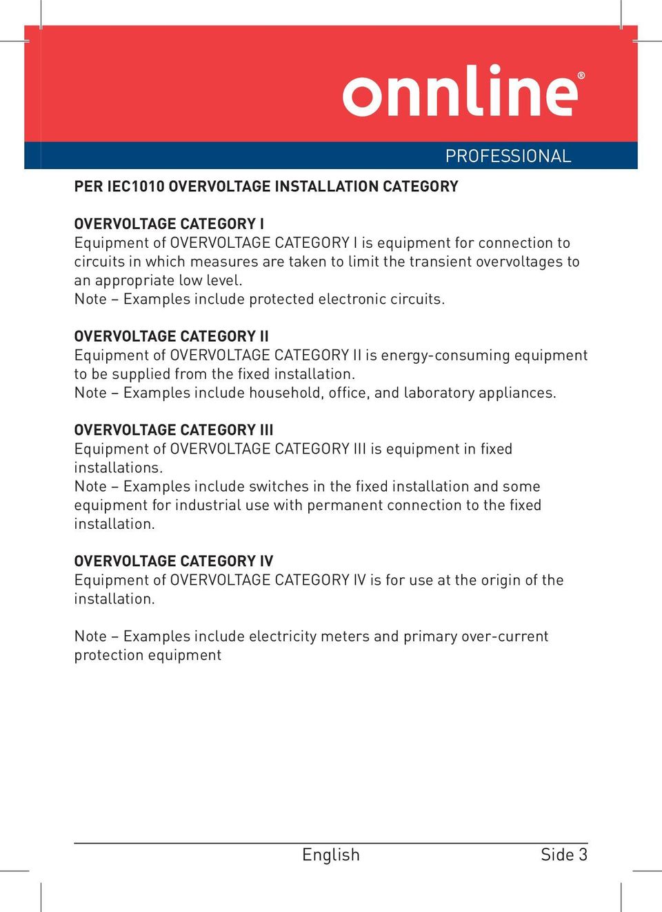 OVERVOLTAGE CATEGORY II Equipment of OVERVOLTAGE CATEGORY II is energy-consuming equipment to be supplied from the fixed installation.