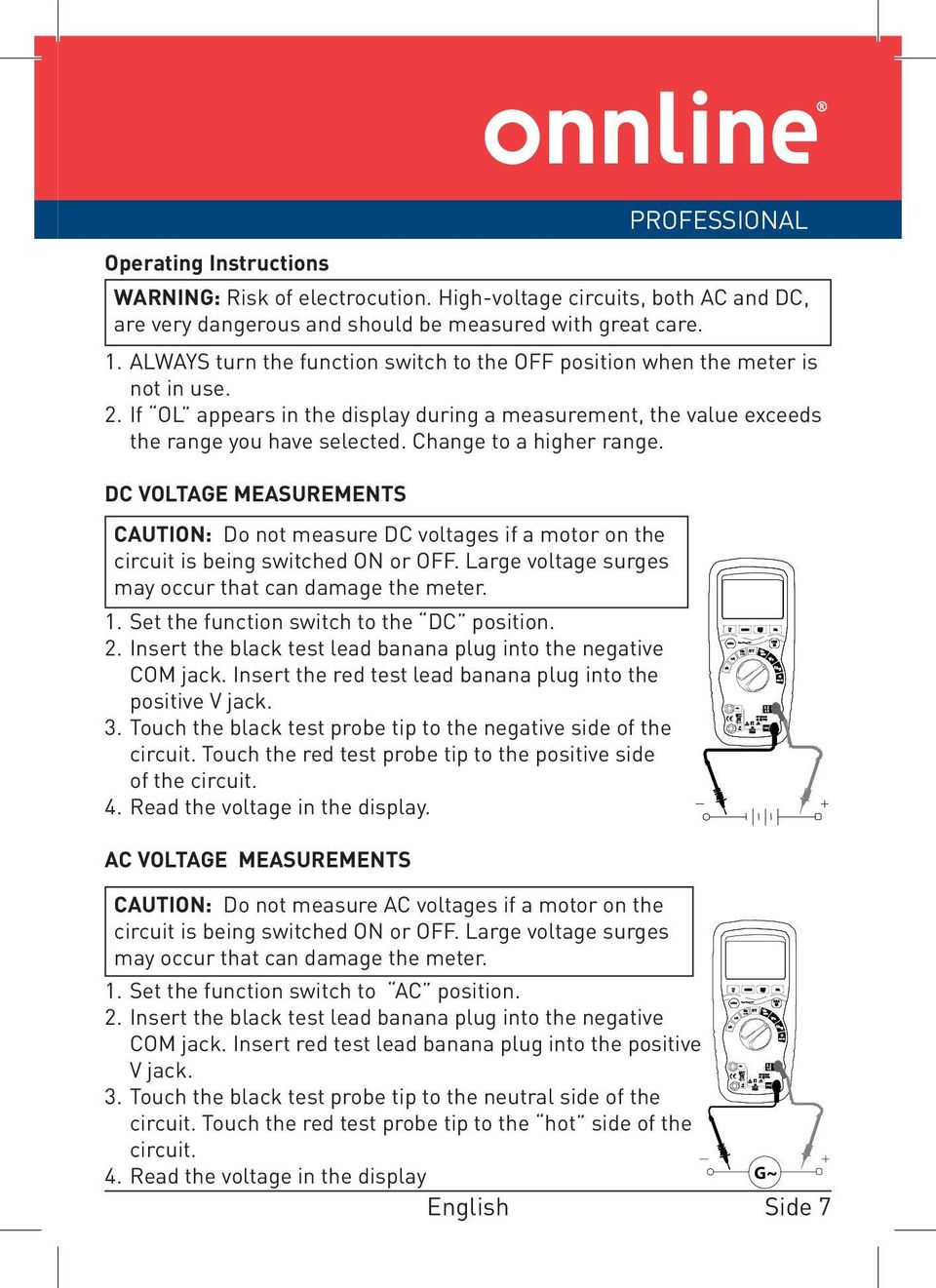 Change to a higher range. DC VOLTAGE MEASUREMENTS CAUTION: Do not measure DC voltages if a motor on the circuit is being switched ON or OFF. Large voltage surges may occur that can damage the meter.