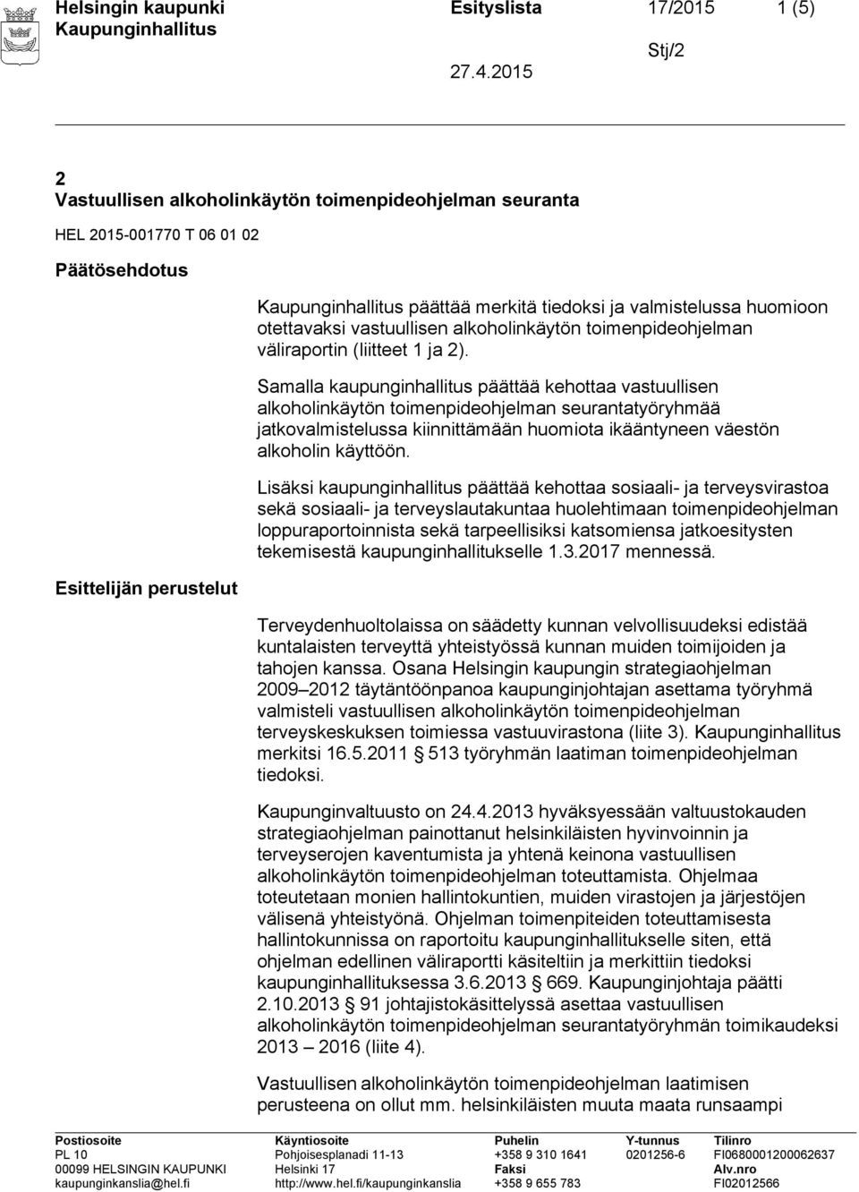 Samalla kaupunginhallitus päättää kehottaa vastuullisen alkoholinkäytön toimenpideohjelman seurantatyöryhmää jatkovalmistelussa kiinnittämään huomiota ikääntyneen väestön alkoholin käyttöön.