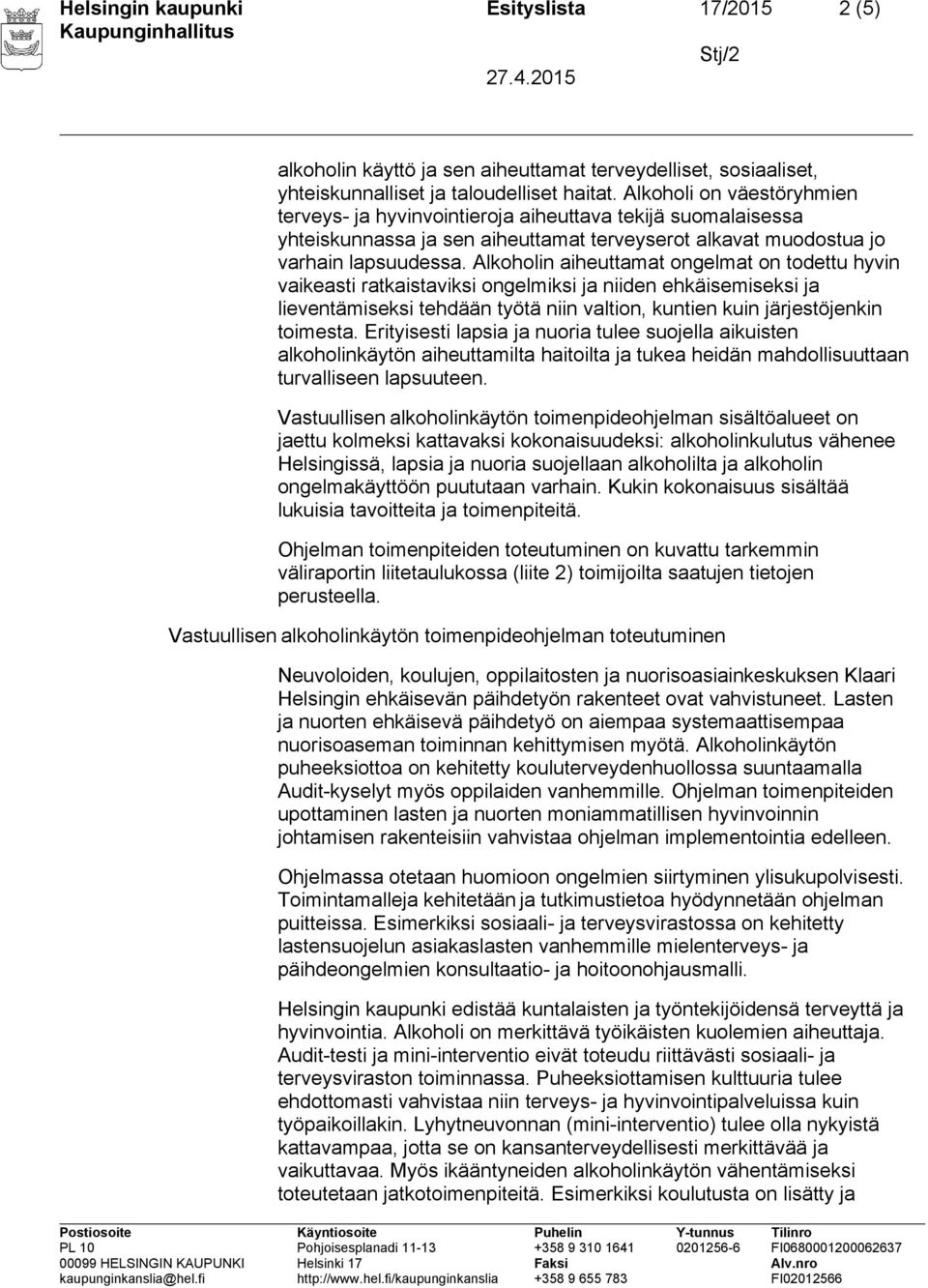 Alkoholin aiheuttamat ongelmat on todettu hyvin vaikeasti ratkaistaviksi ongelmiksi ja niiden ehkäisemiseksi ja lieventämiseksi tehdään työtä niin valtion, kuntien kuin järjestöjenkin toimesta.