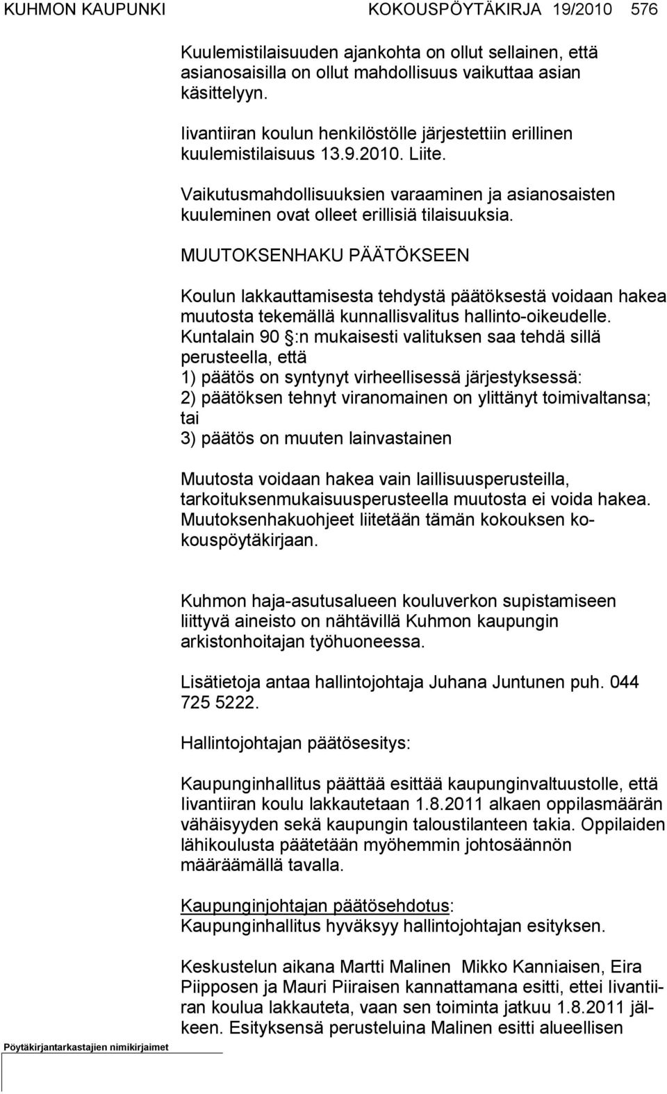 MUUTOKSENHAKU PÄÄTÖKSEEN Koulun lakkauttamisesta tehdystä päätöksestä voidaan hakea muutosta tekemällä kunnallisvalitus hallinto-oikeudelle.