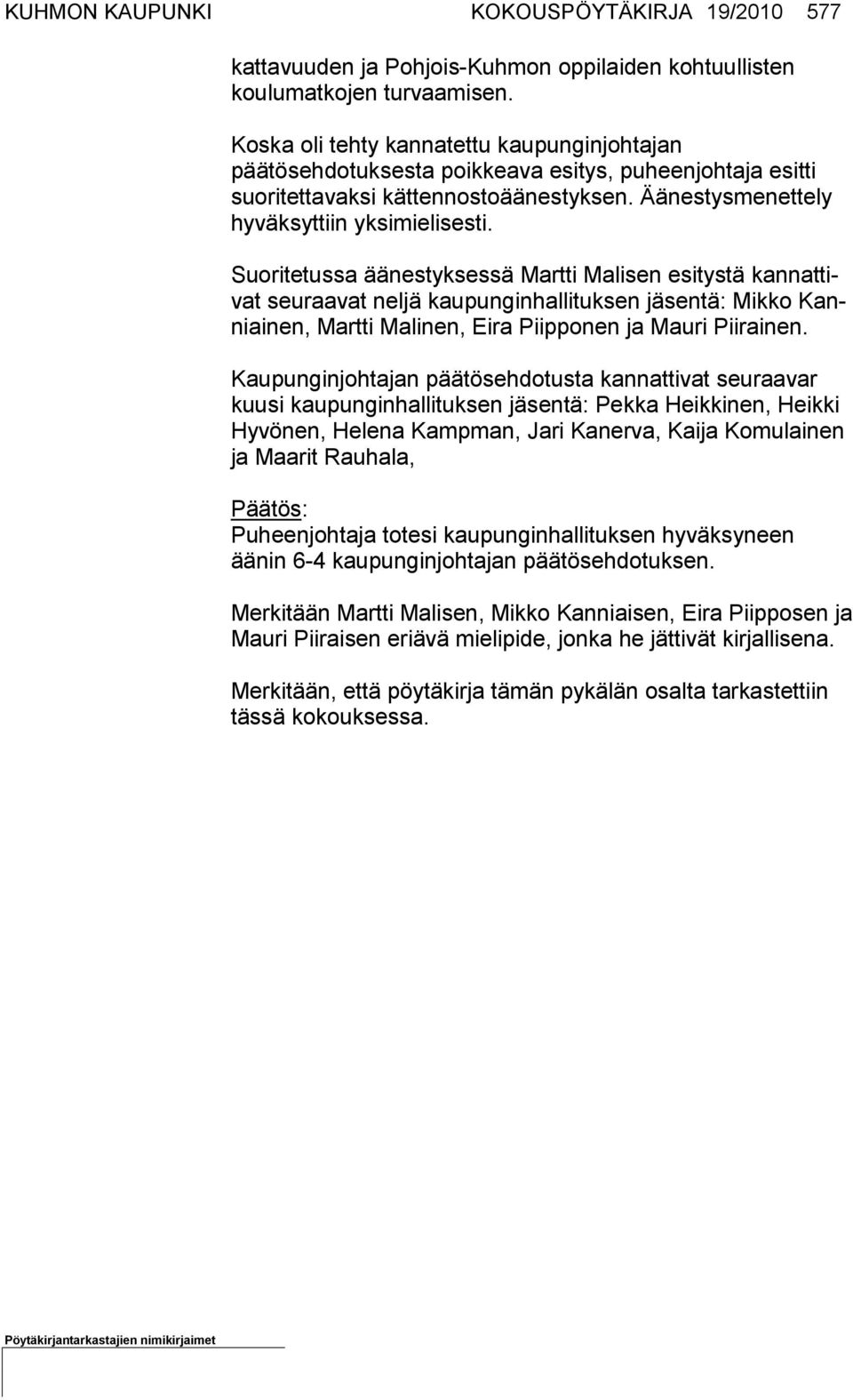 Suoritetussa ää nestyksessä Martti Ma li sen esi tys tä kan nat tivat seuraa vat neljä kaupun ginhalli tuksen jäsentä: Mik ko Kanniai nen, Martti Malinen, Eira Piip po nen ja Mau ri Pii rai nen.