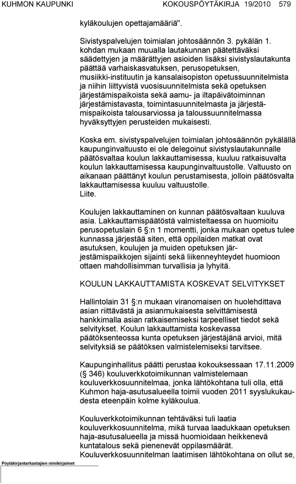 opetussuunnitel mista ja niihin liittyvistä vuosi suunnitelmista sekä opetuksen järjestä mispaikoista sekä aamu- ja ilta päivätoiminnan järjestämistavasta, toi mintasuunnitelmasta ja