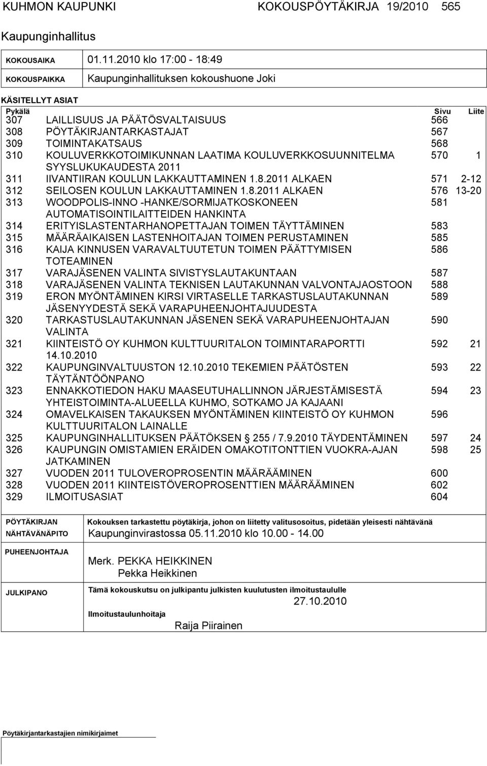 568 310 KOULUVERKKOTOIMIKUNNAN LAATIMA KOULUVERKKOSUUNNITELMA 570 1 SYYS LUKUKAUDESTA 2011 311 IIVANTIIRAN KOULUN LAKKAUTTAMINEN 1.8.2011 ALKAEN 571 2-12 312 SEILOSEN KOULUN LAKKAUTTAMINEN 1.8.2011