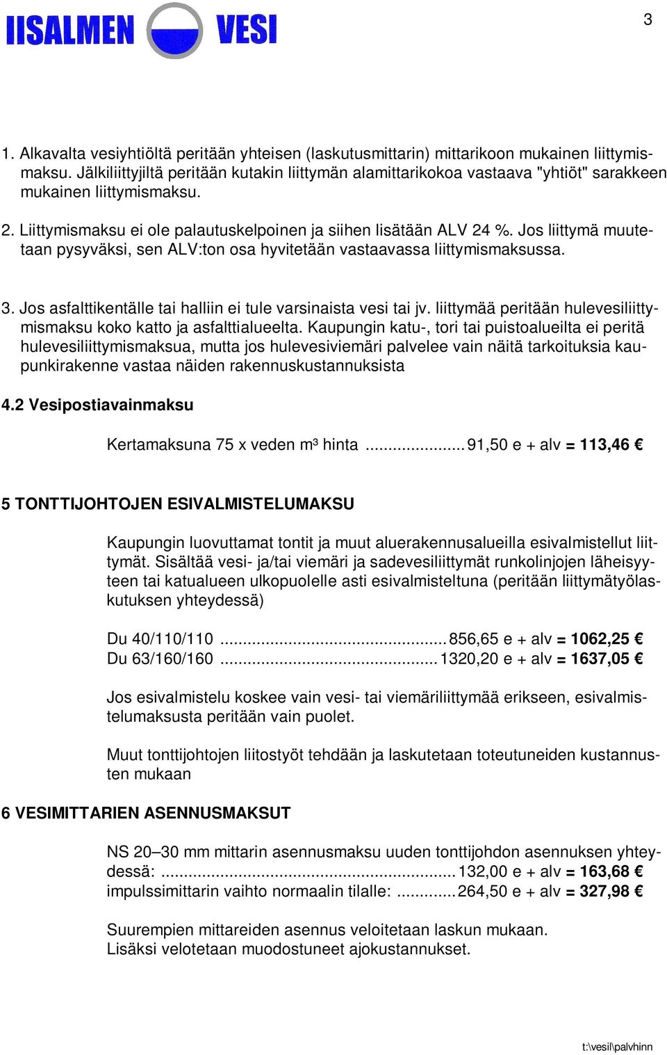 Jos liittymä muutetaan pysyväksi, sen ALV:ton osa hyvitetään vastaavassa liittymismaksussa. 3. Jos asfalttikentälle tai halliin ei tule varsinaista vesi tai jv.