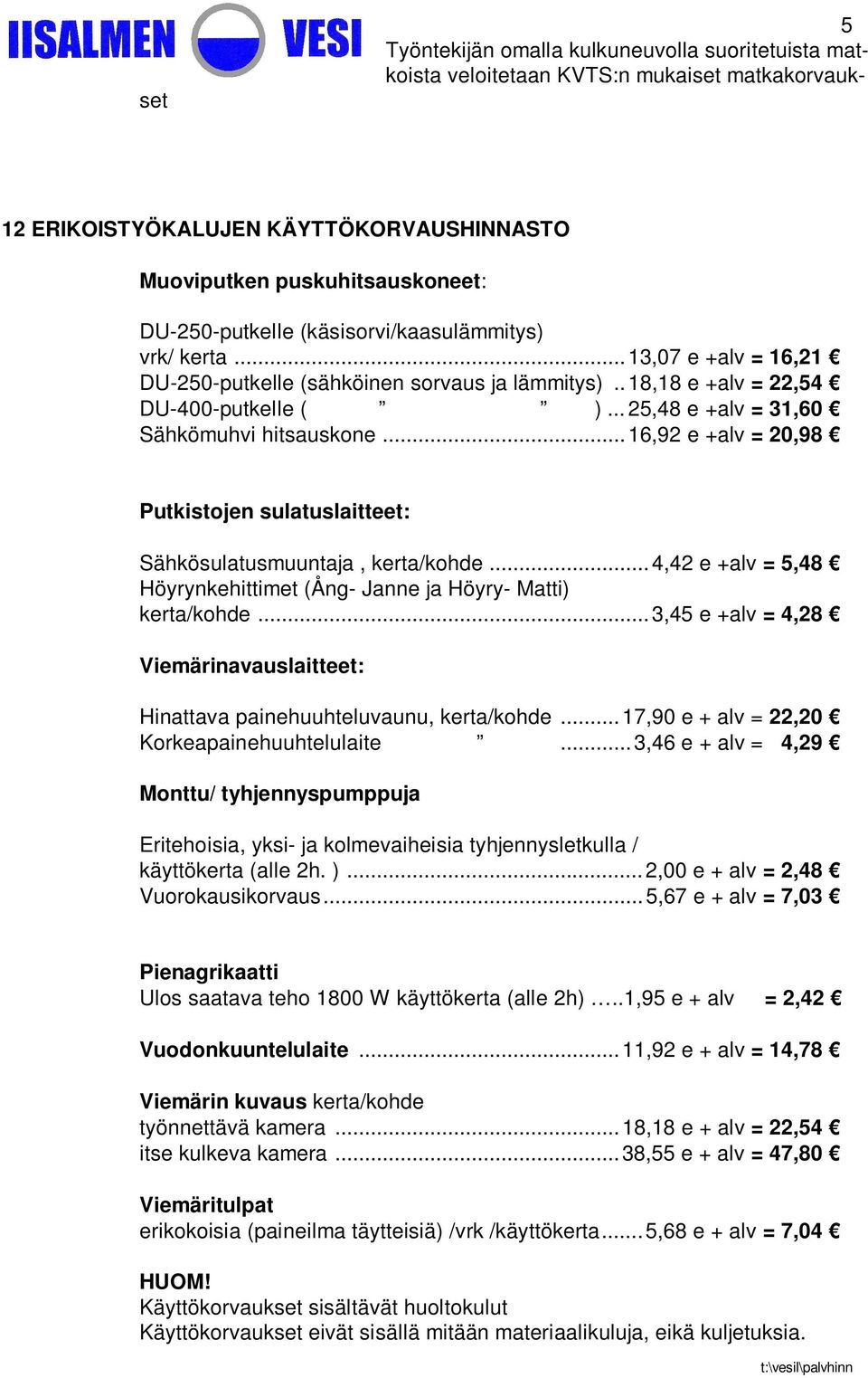 .. 16,92 e +alv = 20,98 Putkistojen sulatuslaitteet: Sähkösulatusmuuntaja, kerta/kohde... 4,42 e +alv = 5,48 Höyrynkehittimet (Ång- Janne ja Höyry- Matti) kerta/kohde.