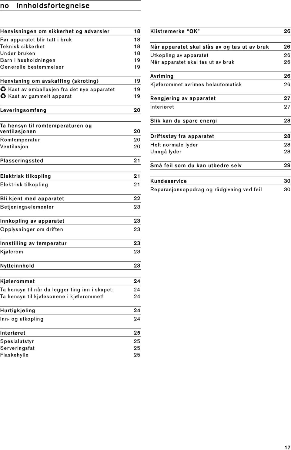 Romtemperatur 20 Ventilasjon 20 Plasseringssted 21 Elektrisk tilkopling 21 Elektrisk tilkopling 21 Bli kjent med apparatet 22 Betjeningselementer 23 Klistremerke OK 26 Når apparatet skal slås av og