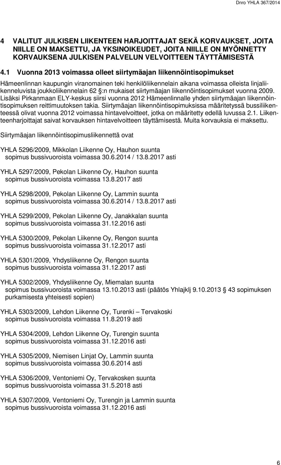 mukaiset siirtymäajan liikennöintisopimukset vuonna 2009. Lisäksi Pirkanmaan ELY-keskus siirsi vuonna 2012 Hämeenlinnalle yhden siirtymäajan liikennöintisopimuksen reittimuutoksen takia.