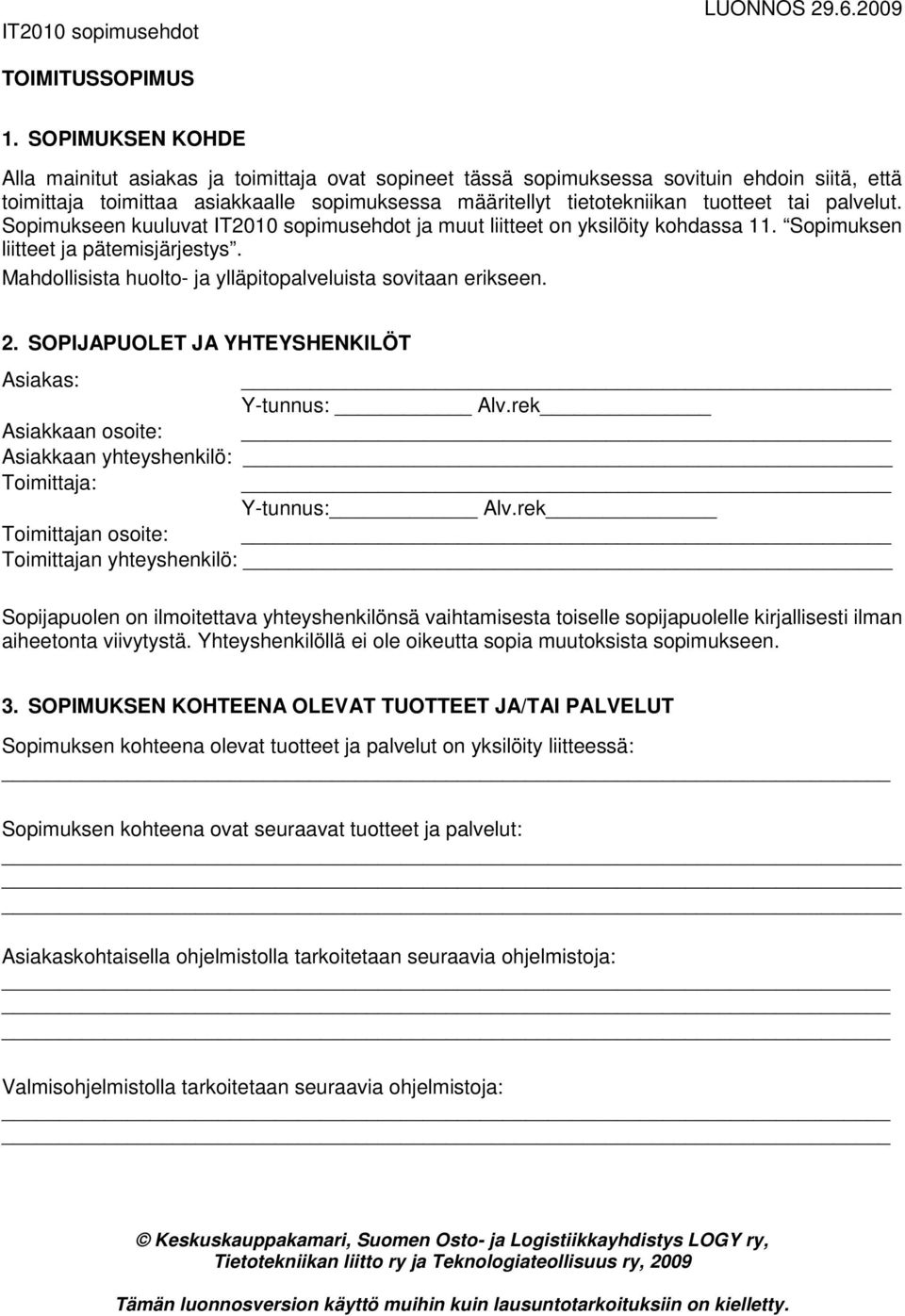 palvelut. Sopimukseen kuuluvat IT2010 sopimusehdot ja muut liitteet on yksilöity kohdassa 11. Sopimuksen liitteet ja pätemisjärjestys. Mahdollisista huolto- ja ylläpitopalveluista sovitaan erikseen.