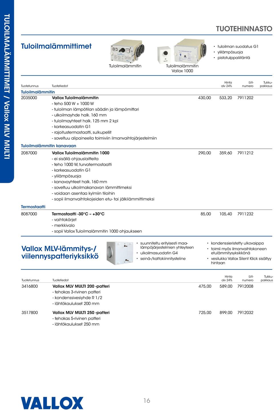 125 mm 2 kpl - karkeasuodatin G1 - rajoitustermostaatti, sulkupellit - soveltuu alipaineella toimiviin ilmanvaihtojärjestelmiin Tuloilmalämmitin kanavaan 2087000 Vallox Tuloilmalämmitin 1000 290,00