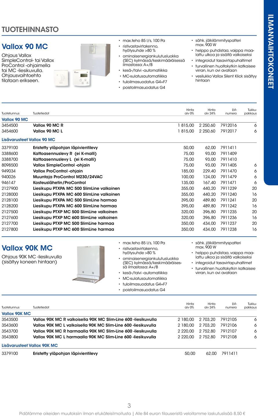 900 W integroidut tasavirtapuhaltimet vesilukko Vallox Silent Klick sisältyy hintaan ILMANVAIHTOKONEET Vallox 90 MC 3454500 Vallox 90 MC R 1 815,00 2 250,60 7912016 6 3454600 Vallox 90 MC L 1 815,00