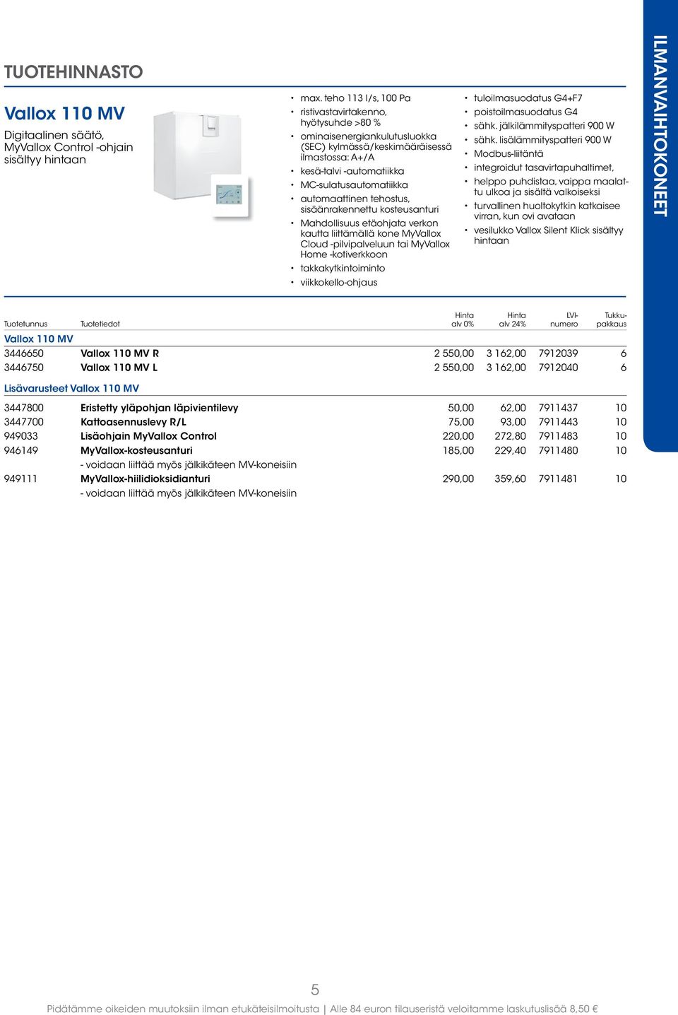 liittämällä kone MyVallox Cloud -pilvipalveluun tai MyVallox Home -kotiverkkoon takkakytkintoiminto viikkokello-ohjaus tuloilmasuodatus G4+F7 sähk. jälkilämmityspatteri 900 W sähk.