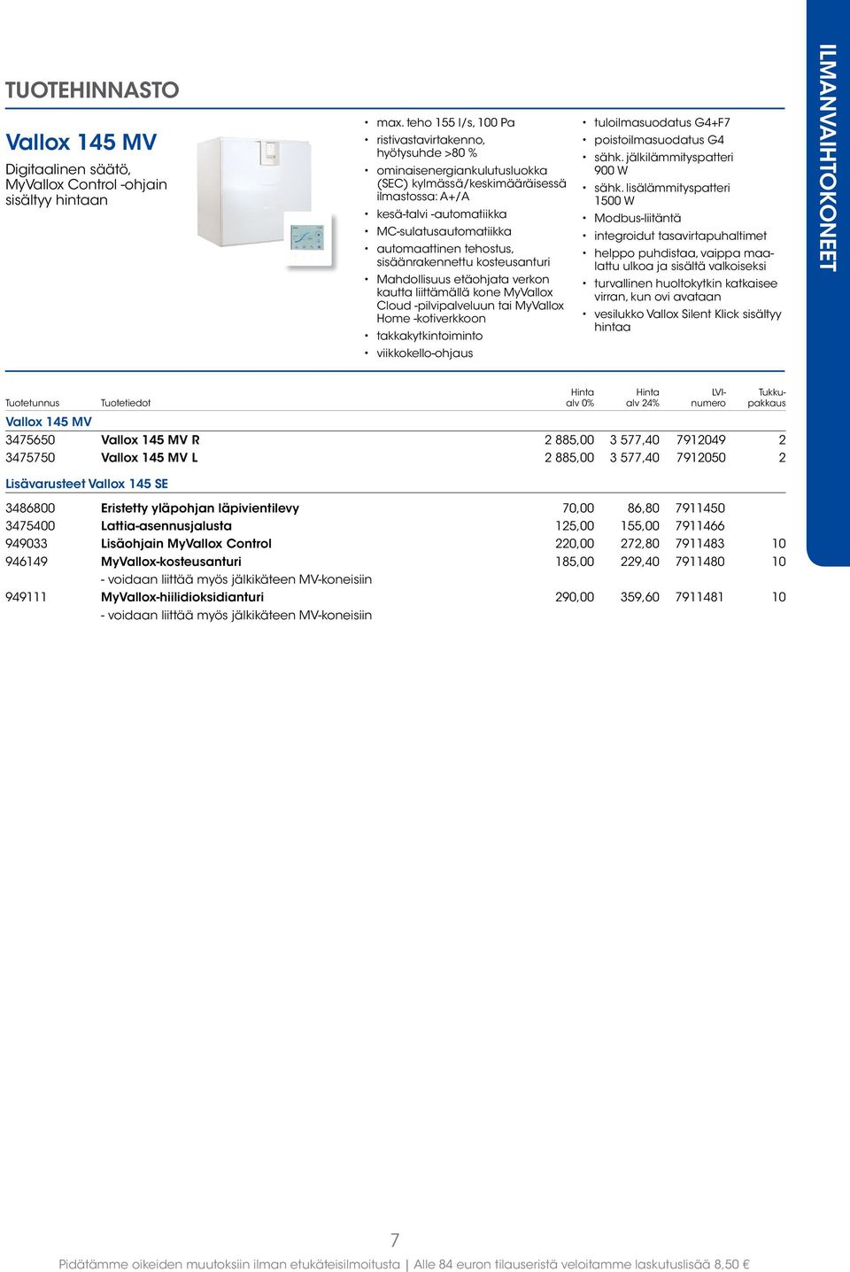 liittämällä kone MyVallox Cloud -pilvipalveluun tai MyVallox Home -kotiverkkoon takkakytkintoiminto viikkokello-ohjaus tuloilmasuodatus G4+F7 sähk. jälkilämmityspatteri 900 W sähk.