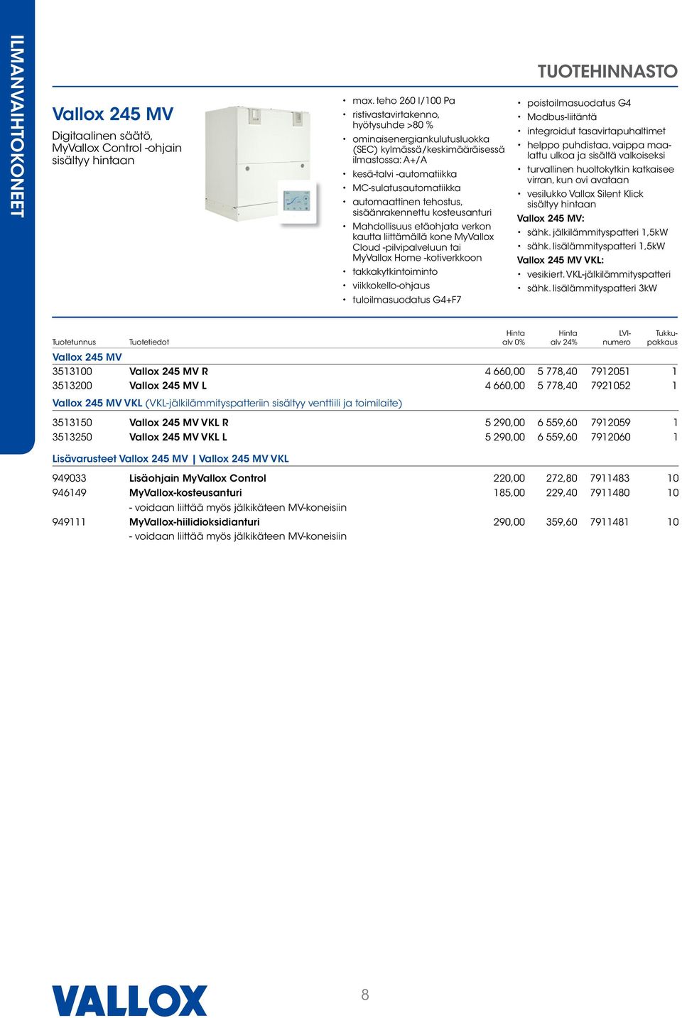 liittämällä kone MyVallox Cloud -pilvipalveluun tai MyVallox Home -kotiverkkoon takkakytkintoiminto viikkokello-ohjaus tuloilmasuodatus G4+F7 TUOTEHINNASTO Modbus-liitäntä integroidut