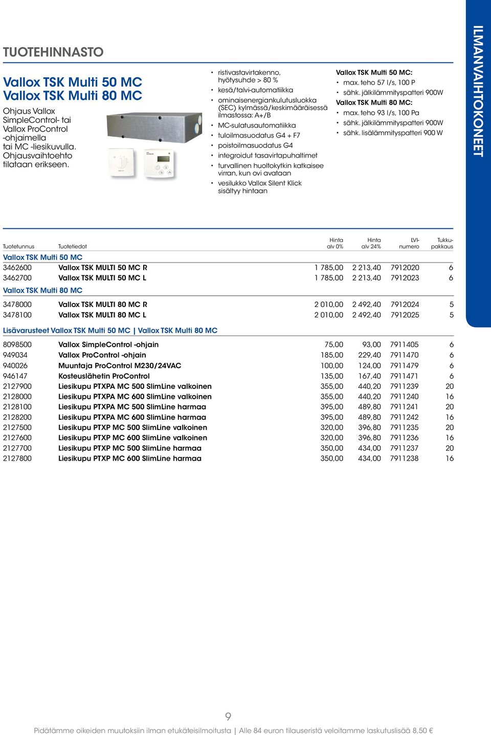 Multi 50 MC: max. teho 57 l/s, 100 P sähk. jälkilämmityspatteri 900W Vallox TSK Multi 80 MC: max. teho 93 l/s, 100 Pa sähk. jälkilämmityspatteri 900W sähk.