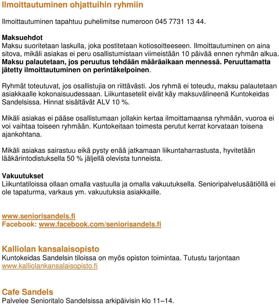 Peruuttamatta jätetty ilmoittautuminen on perintäkelpoinen. Ryhmät toteutuvat, jos osallistujia on riittävästi. Jos ryhmä ei toteudu, maksu palautetaan asiakkaalle kokonaisuudessaan.