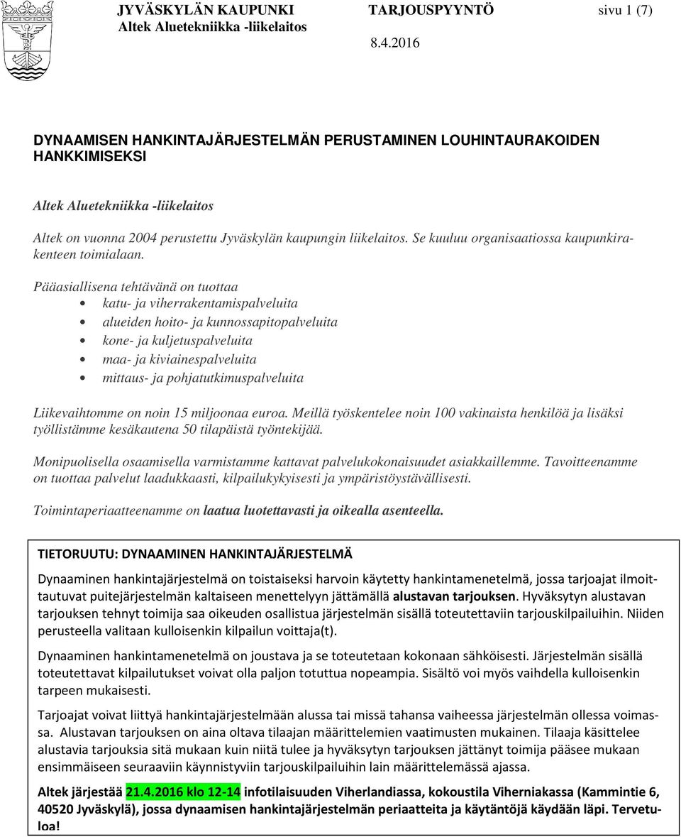 Pääasiallisena tehtävänä on tuottaa katu- ja viherrakentamispalveluita alueiden hoito- ja kunnossapitopalveluita kone- ja kuljetuspalveluita maa- ja kiviainespalveluita mittaus- ja