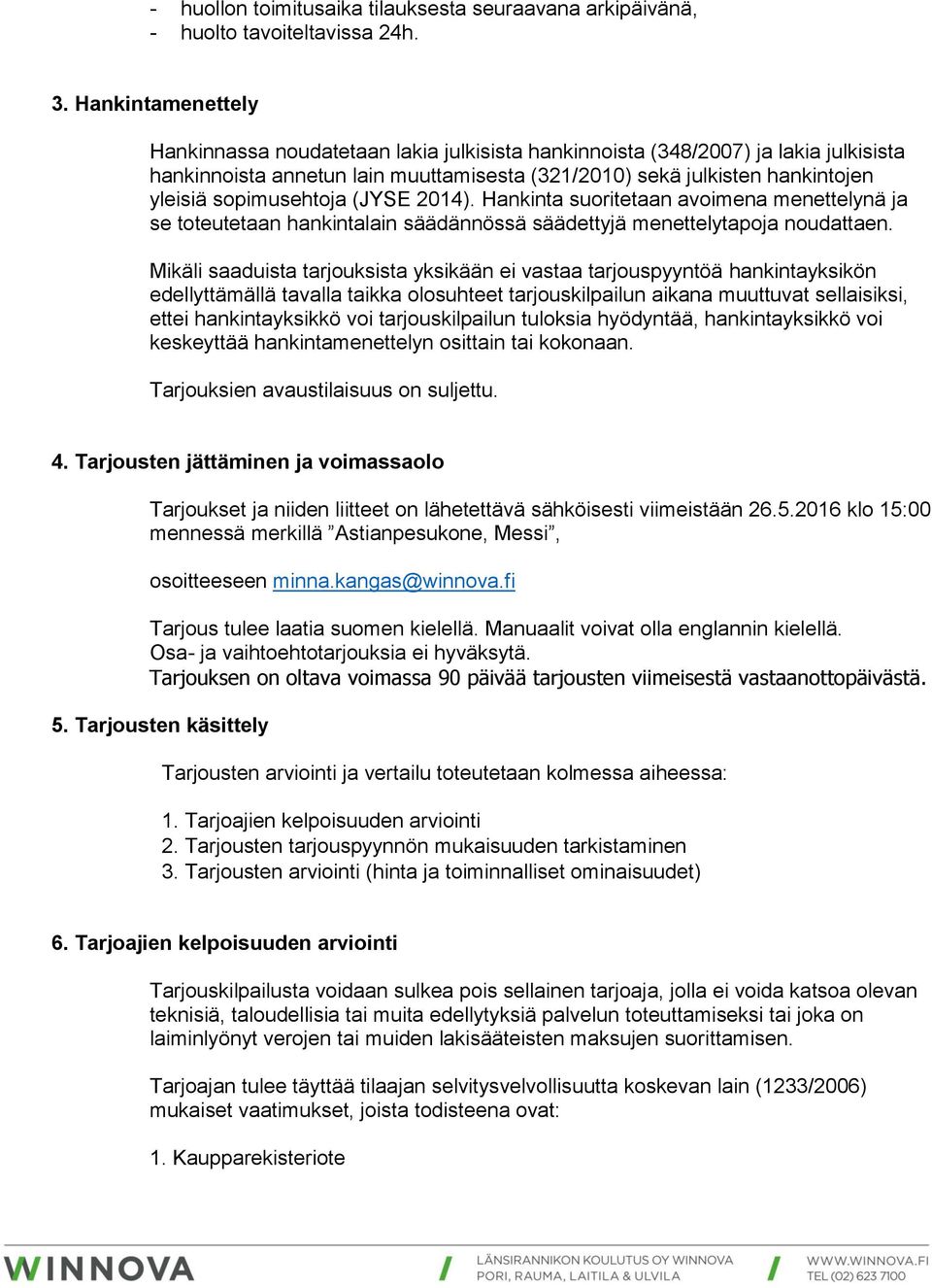 sopimusehtoja (JYSE 2014). Hankinta suoritetaan avoimena menettelynä ja se toteutetaan hankintalain säädännössä säädettyjä menettelytapoja noudattaen.