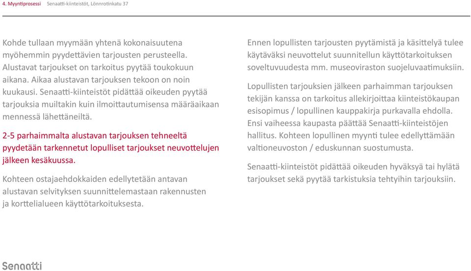 Senaatti-kiinteistöt pidättää oikeuden pyytää tarjouksia muiltakin kuin ilmoittautumisensa määräaikaan mennessä lähettäneiltä.