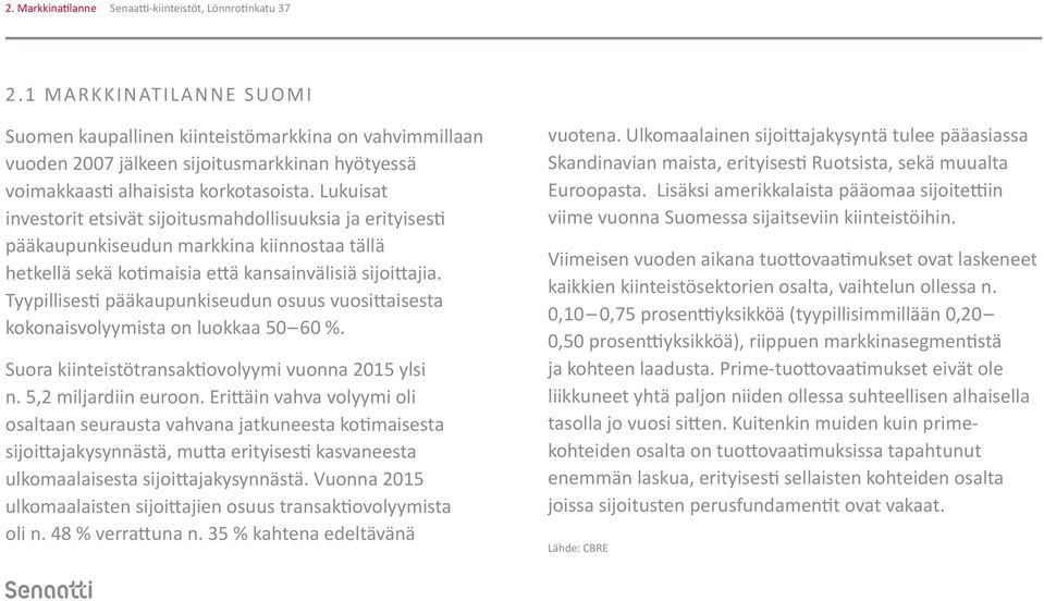 Lukuisat investorit etsivät sijoitusmahdollisuuksia ja erityisesti pääkaupunkiseudun markkina kiinnostaa tällä hetkellä sekä kotimaisia että kansainvälisiä sijoittajia.