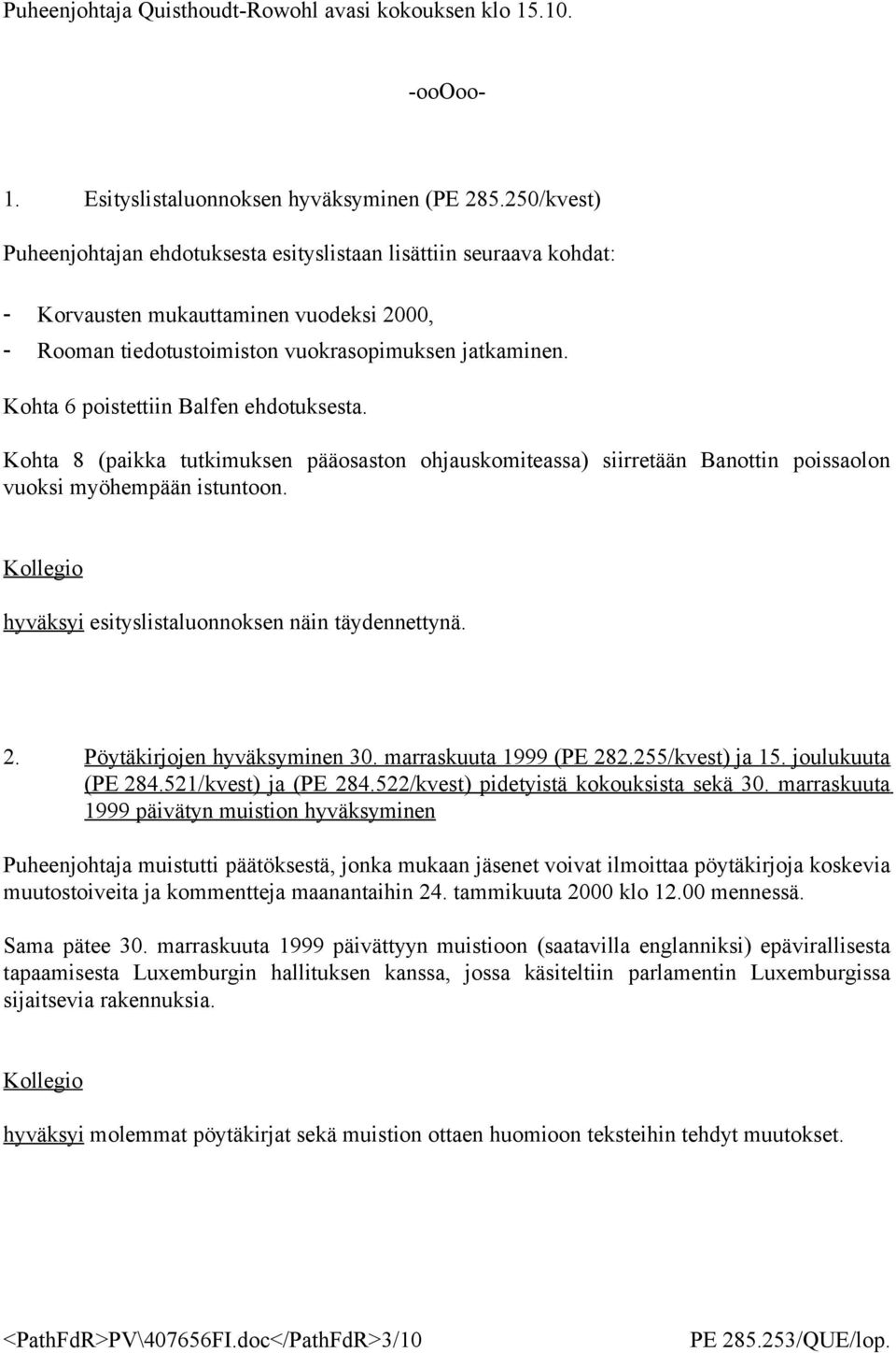 Kohta 6 poistettiin Balfen ehdotuksesta. Kohta 8 (paikka tutkimuksen pääosaston ohjauskomiteassa) siirretään Banottin poissaolon vuoksi myöhempään istuntoon.