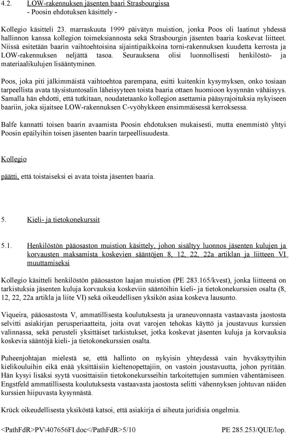 Niissä esitetään baarin vaihtoehtoisina sijaintipaikkoina torni-rakennuksen kuudetta kerrosta ja LOW-rakennuksen neljättä tasoa.