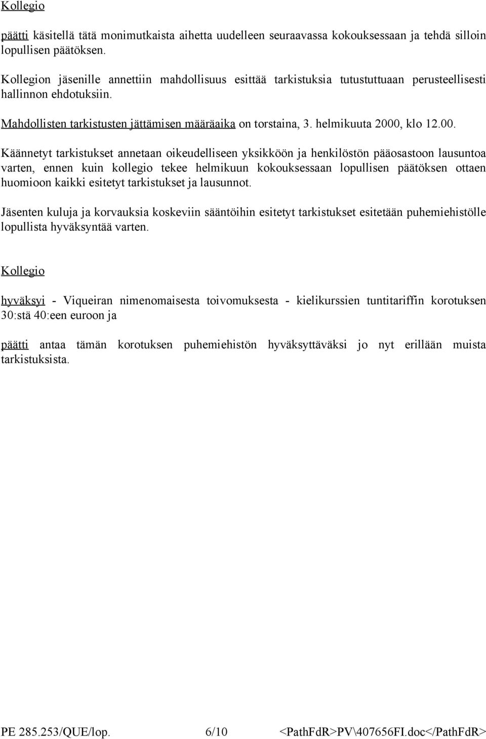 00. Käännetyt tarkistukset annetaan oikeudelliseen yksikköön ja henkilöstön pääosastoon lausuntoa varten, ennen kuin kollegio tekee helmikuun kokouksessaan lopullisen päätöksen ottaen huomioon kaikki
