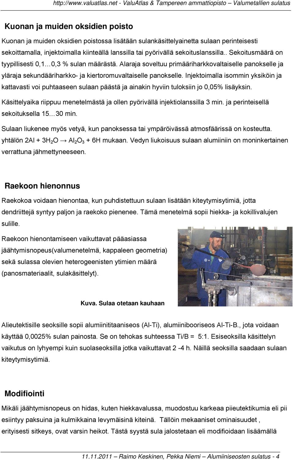 Injektoimalla isommin yksiköin ja kattavasti voi puhtaaseen sulaan päästä ja ainakin hyviin tuloksiin jo 0,05% lisäyksin.