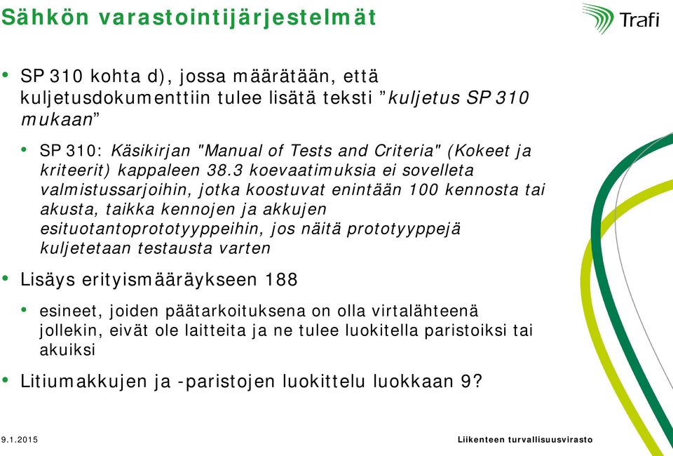 3 koevaatimuksia ei sovelleta valmistussarjoihin, jotka koostuvat enintään 100 kennosta tai akusta, taikka kennojen ja akkujen esituotantoprototyyppeihin, jos