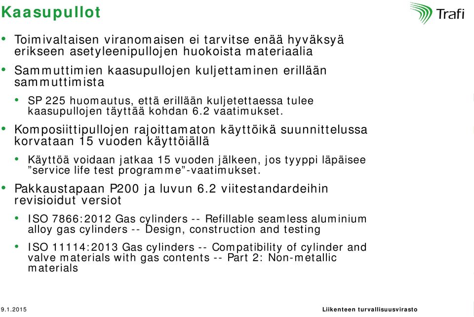 Komposiittipullojen rajoittamaton käyttöikä suunnittelussa korvataan 15 vuoden käyttöiällä Käyttöä voidaan jatkaa 15 vuoden jälkeen, jos tyyppi läpäisee service life test programme -vaatimukset.