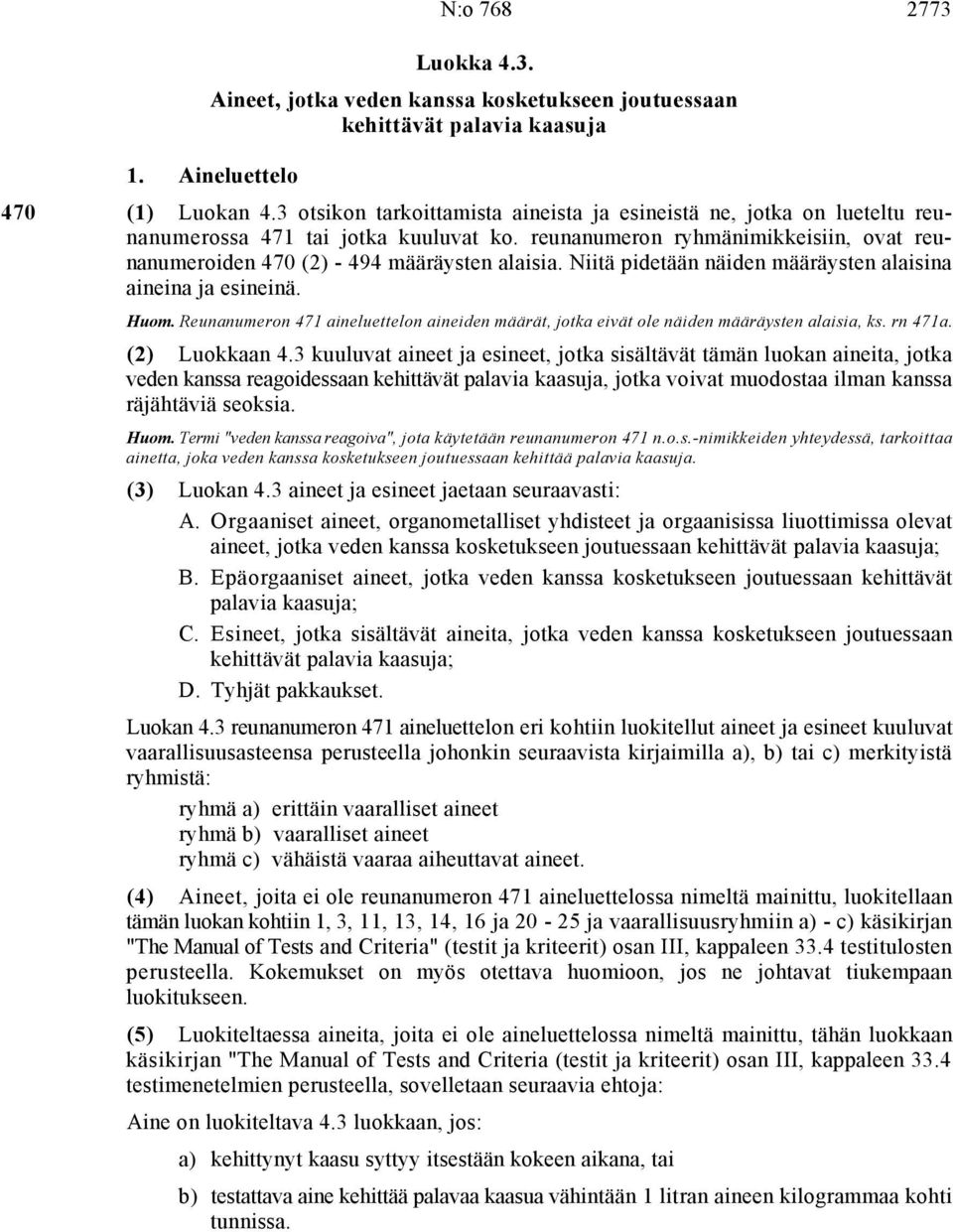 Niitä pidetään näiden määräysten alaisina aineina ja esineinä. Huom. Reunanumeron 471 aineluettelon aineiden määrät, jotka eivät ole näiden määräysten alaisia, ks. rn 471a. (2) Luokkaan 4.