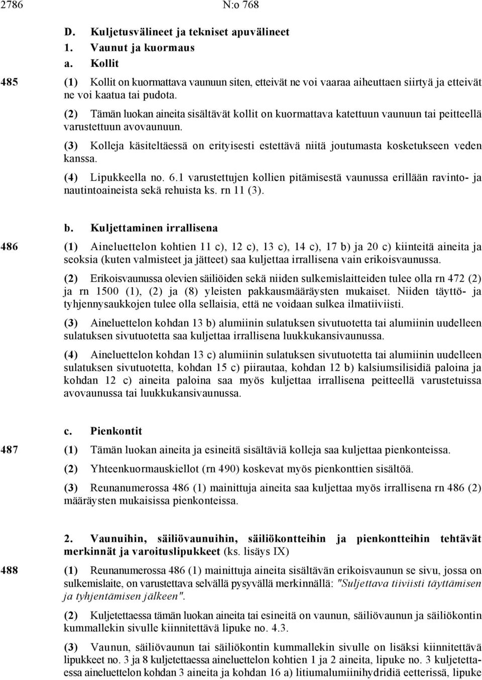 (2) Tämän luokan aineita sisältävät kollit on kuormattava katettuun vaunuun tai peitteellä varustettuun avovaunuun.