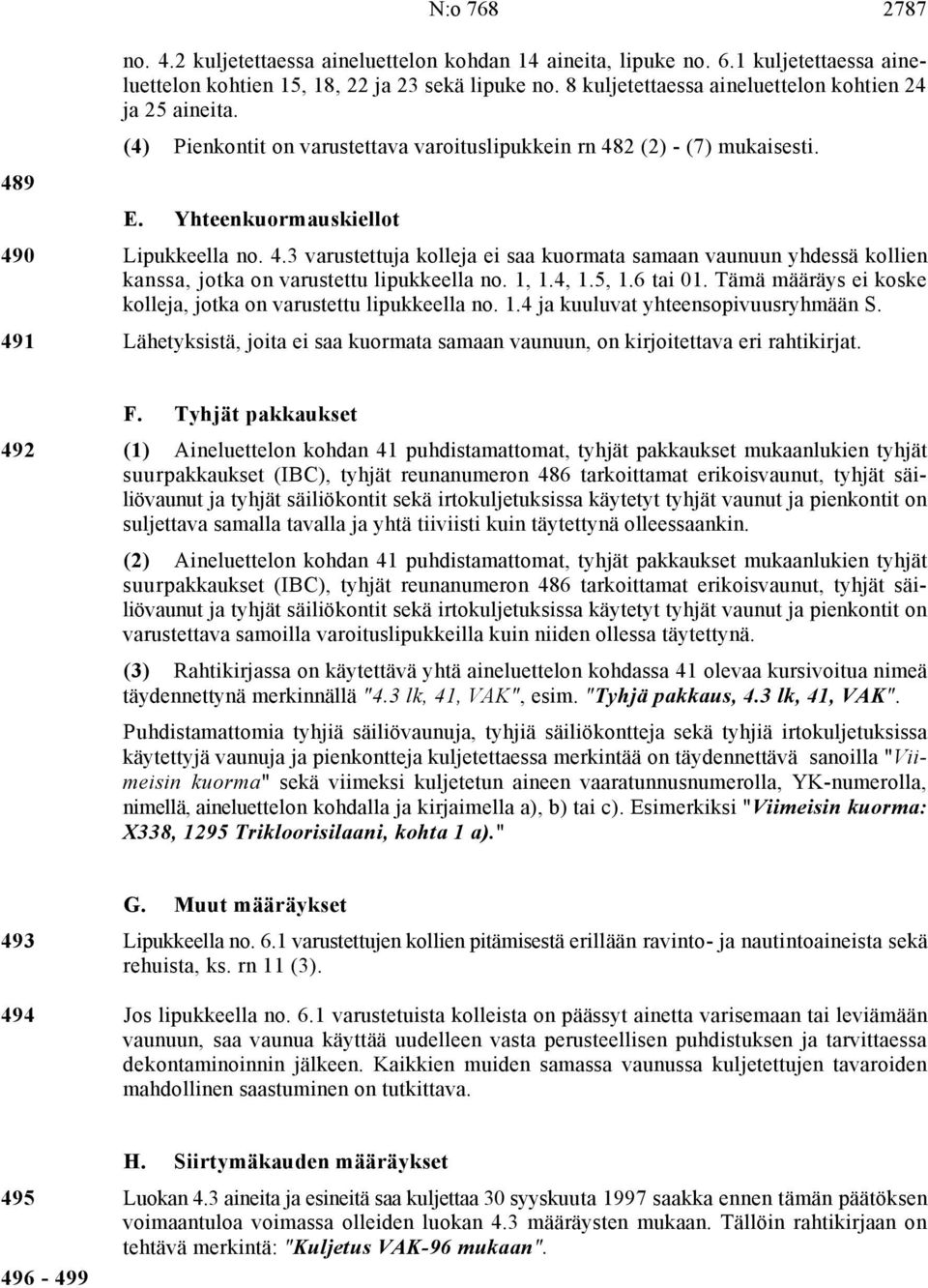 2 (2) - (7) mukaisesti. E. Yhteenkuormauskiellot 490 Lipukkeella no. 4.3 varustettuja kolleja ei saa kuormata samaan vaunuun yhdessä kollien kanssa, jotka on varustettu lipukkeella no. 1, 1.4, 1.5, 1.