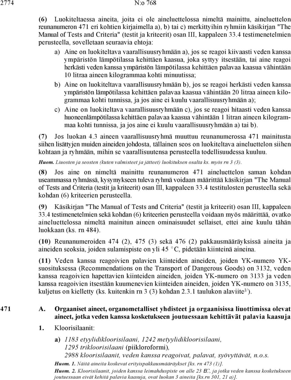 4 testimenetelmien perusteella, sovelletaan seuraavia ehtoja: a) Aine on luokiteltava vaarallisuusryhmään a), jos se reagoi kiivaasti veden kanssa ympäristön lämpötilassa kehittäen kaasua, joka