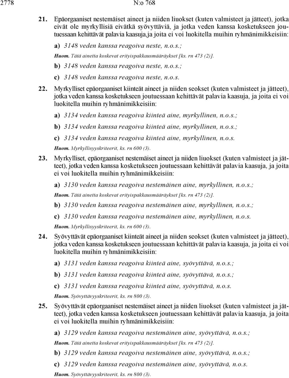 kaasuja,ja joita ei voi luokitella muihin ryhmänimikkeisiin: a) 3148 veden kanssa reagoiva neste, n.o.s.; Huom. Tätä ainetta koskevat erityispakkausmääräykset [ks. rn 473 (2)].
