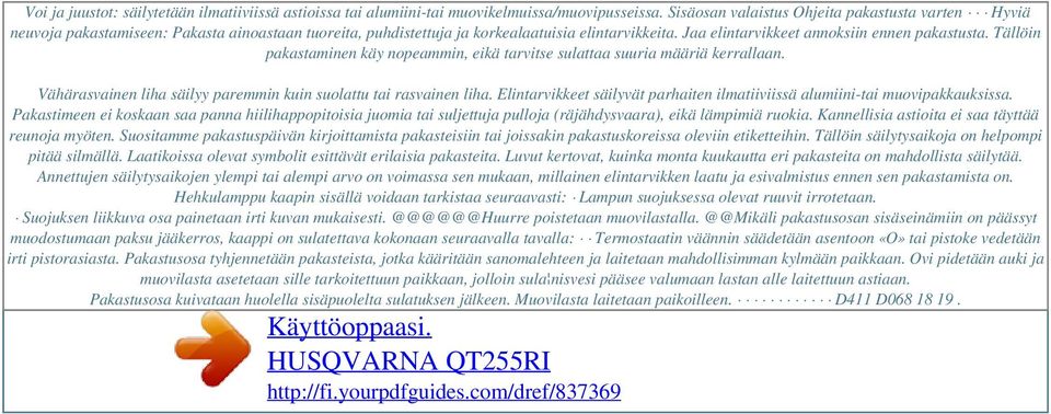 Tällöin pakastaminen käy nopeammin, eikä tarvitse sulattaa suuria määriä kerrallaan. Vähärasvainen liha säilyy paremmin kuin suolattu tai rasvainen liha.
